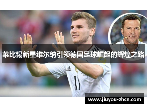 莱比锡新星维尔纳引领德国足球崛起的辉煌之路
