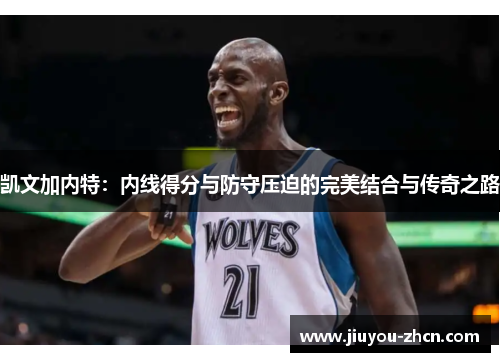 凯文加内特：内线得分与防守压迫的完美结合与传奇之路
