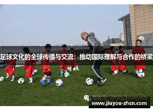 足球文化的全球传播与交流：推动国际理解与合作的桥梁
