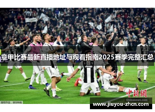 意甲比赛最新直播地址与观看指南2025赛季完整汇总