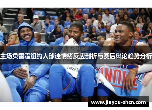 主场负雷霆纽约人球迷情绪反应剖析与赛后舆论趋势分析