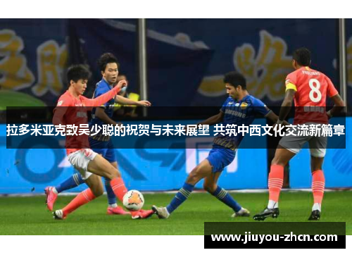 拉多米亚克致吴少聪的祝贺与未来展望 共筑中西文化交流新篇章