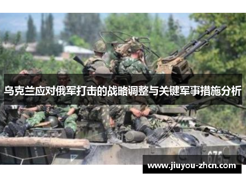 乌克兰应对俄军打击的战略调整与关键军事措施分析