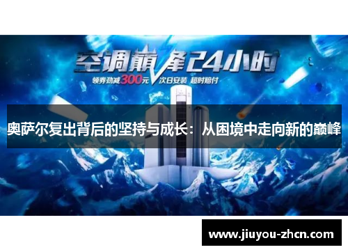 奥萨尔复出背后的坚持与成长：从困境中走向新的巅峰