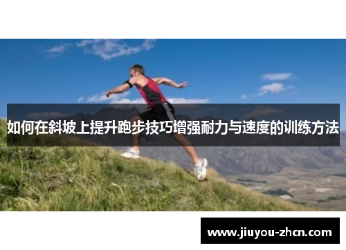 如何在斜坡上提升跑步技巧增强耐力与速度的训练方法