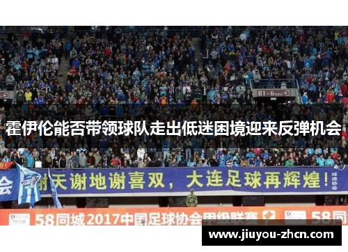 霍伊伦能否带领球队走出低迷困境迎来反弹机会